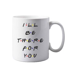 I 'll be There For You Print Mug I 'll be There For You Print Mug