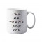 I 'll be There For You Print Mug