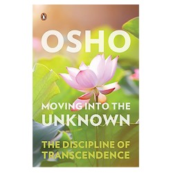 Moving into the Unknown: The Discipline of Transcendence by Osho